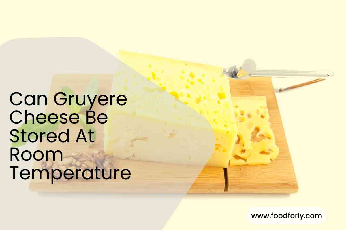 Can Gruyere Cheese Be Stored At Room Temperature