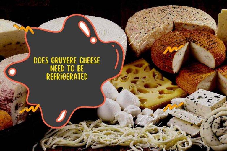 Does Gruyere Cheese Need To Be Refrigerated