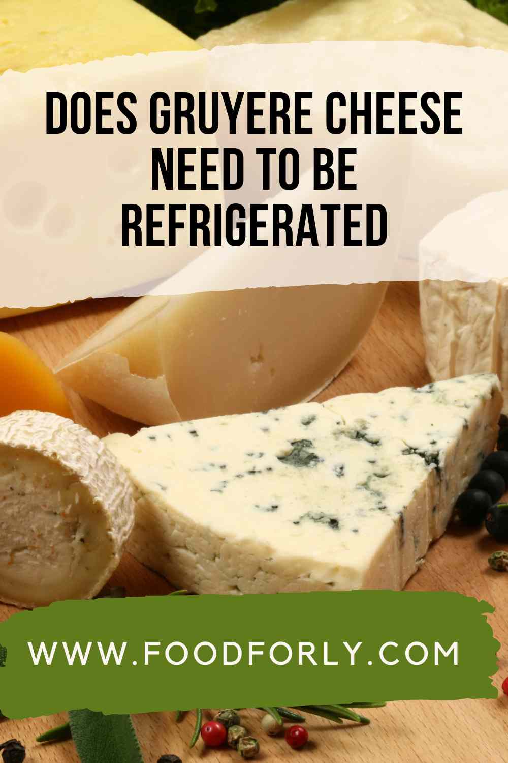 Does Gruyere Cheese Need To Be Refrigerated FoodForly