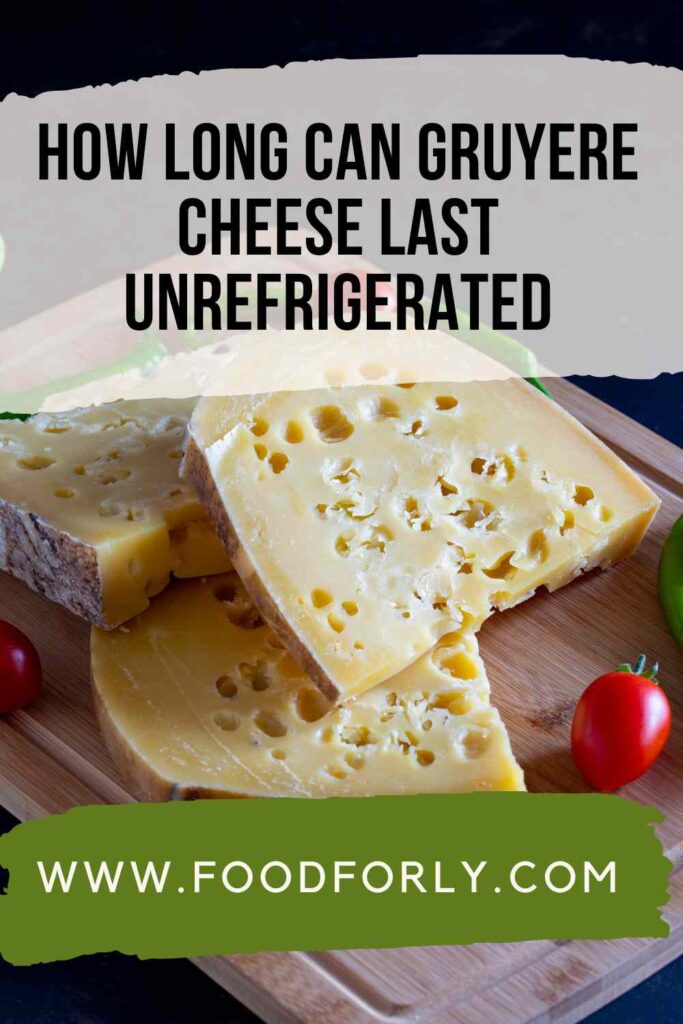 How Long Can Gruyere Cheese Last Unrefrigerated