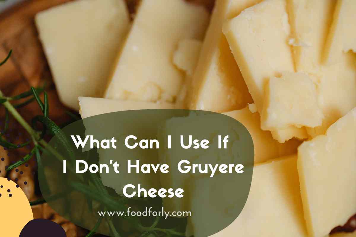 What Can I Use If I Don't Have Gruyere Cheese