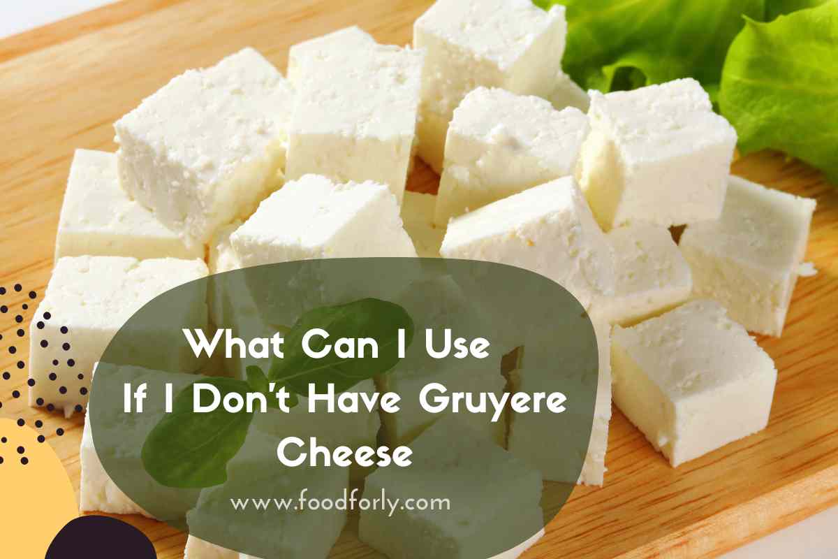 What Can I Use If I Don't Have Gruyere Cheese