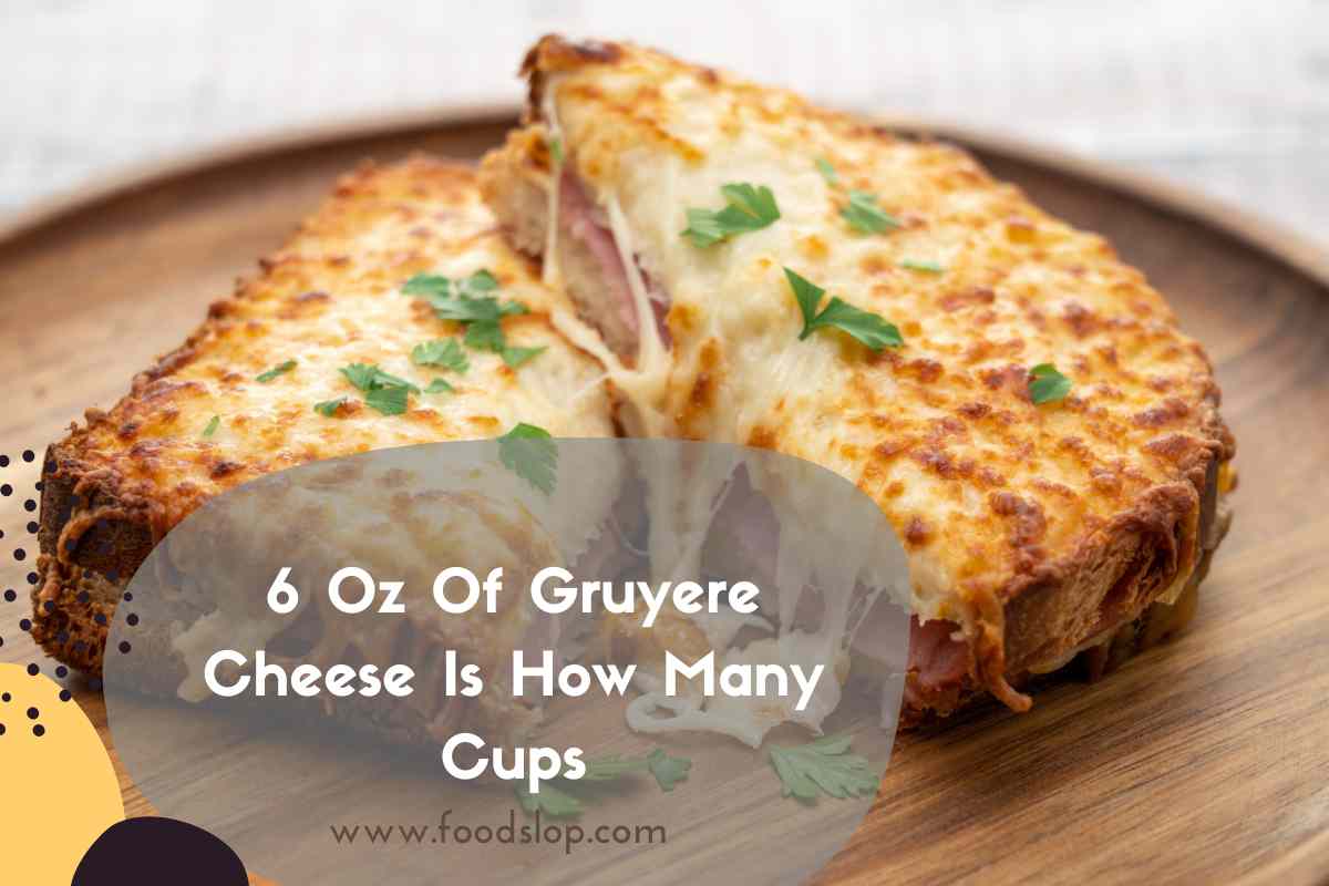 6 Oz Of Gruyere Cheese Is How Many Cups