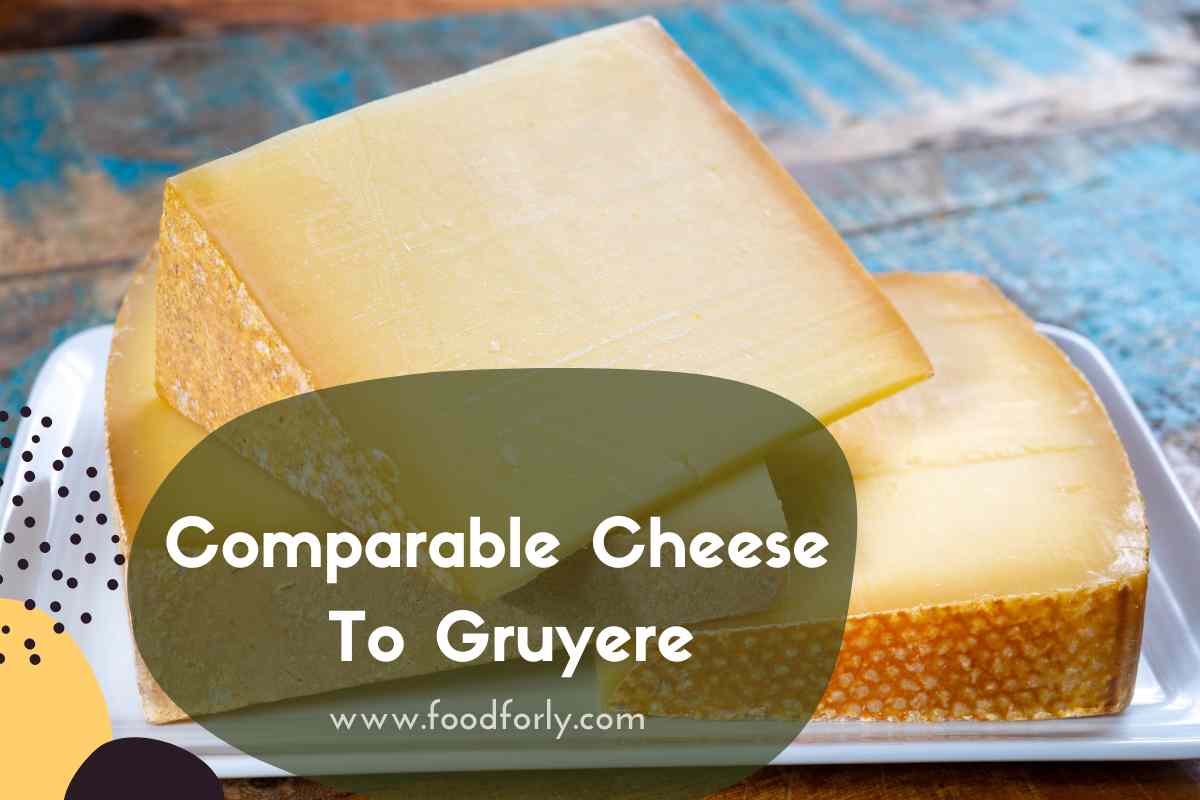 Comparable Cheese To Gruyere