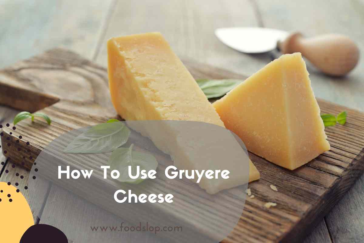 How To Use Gruyere Cheese