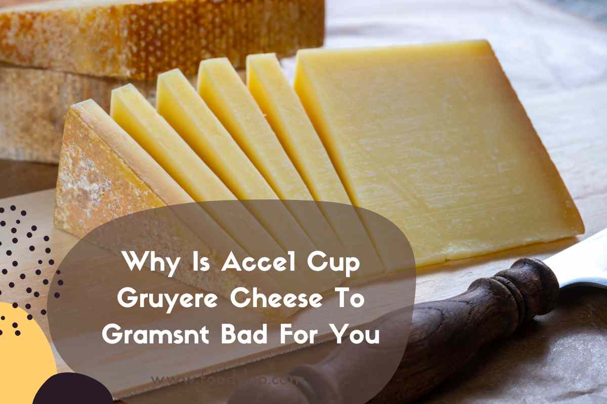 Why Is Acce1 Cup Gruyere Cheese To Gramsnt Bad For You