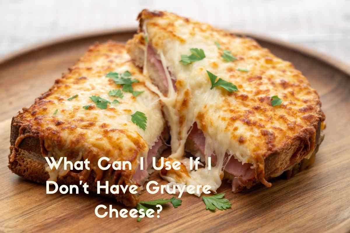 What Can I Use If I Don't Have Gruyere Cheese?