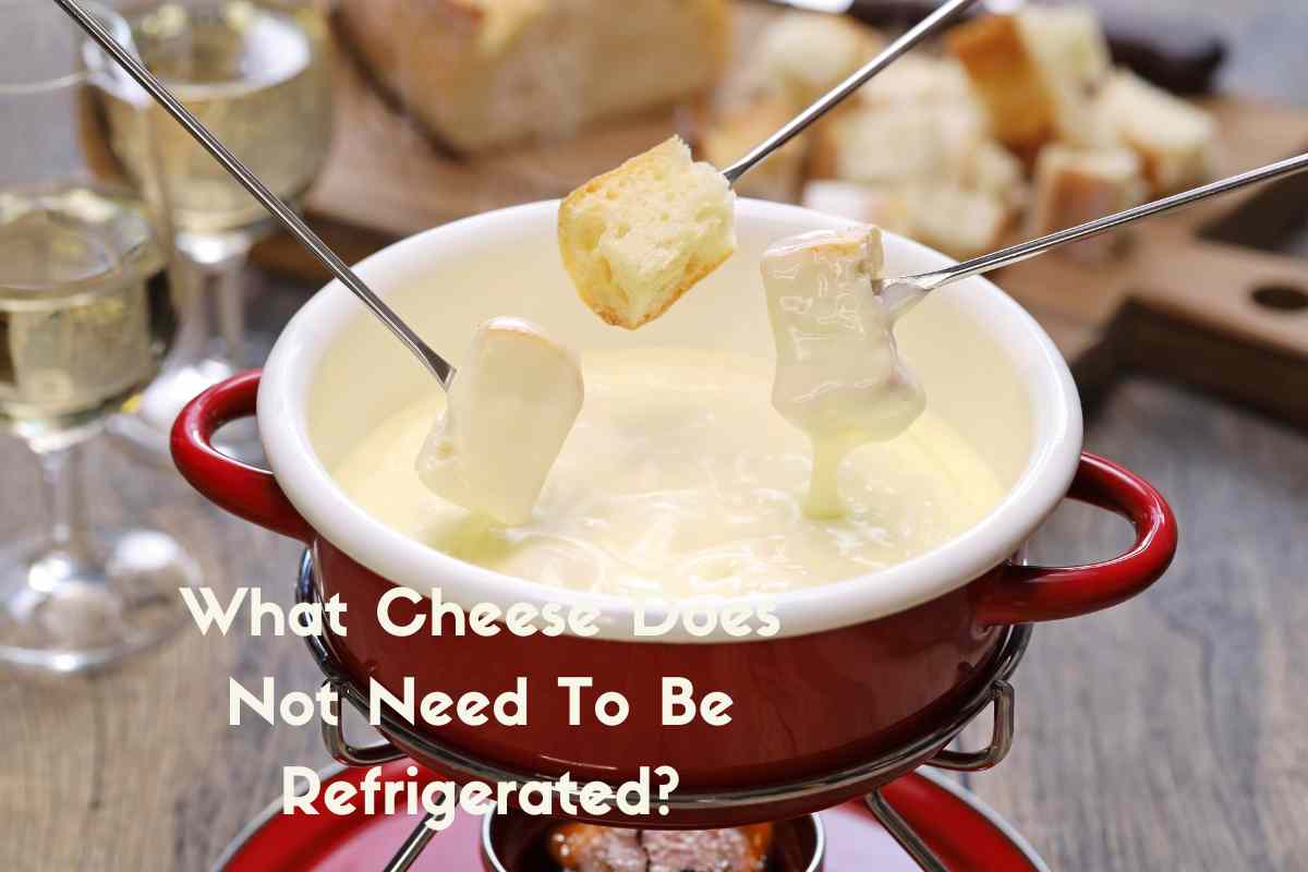 What Cheese Does Not Need To Be Refrigerated?